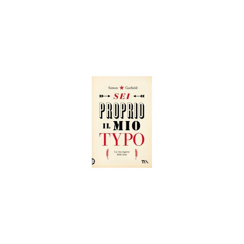 Sei proprio il mio typo. La vita segreta delle font - Simon Garfield -  Libro TEA 2021, Saggi best seller